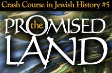 Crash Course in Jewish History Part 5: The Promised Land 