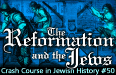 Crash Course in Jewish History Part 50: The Reformation and the Jews